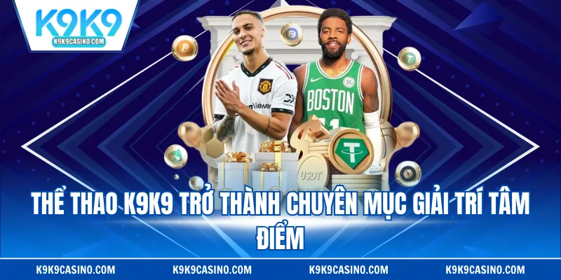 Thể thao K9K9 trở thành chuyên mục giải trí tâm điểm